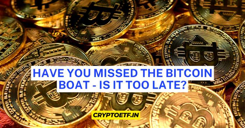 Have you missed the Bitcoin Boat - Is it too late?